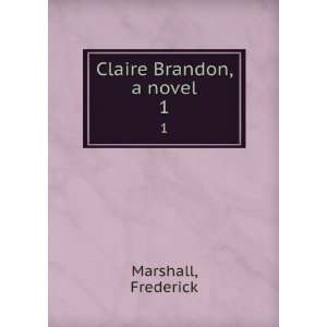  Claire Brandon, a novel. 1 Frederick Marshall Books