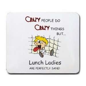  CRAZY PEOPLE DO CRAZY THINGS BUT Lunch Ladies ARE 