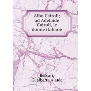   Cairoli, le donne italiane. Gualberta AlaÃ¬de Beccari Books