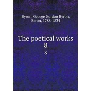   poetical works. 8 George Gordon Byron, Baron, 1788 1824 Byron Books