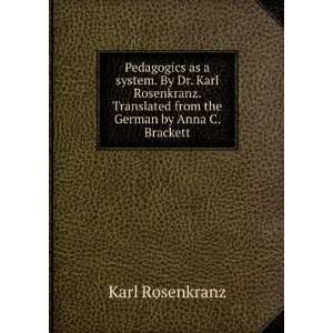  Pedagogics as a system. By Dr. Karl Rosenkranz. Translated 