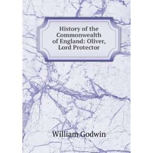   Commonwealth of England Oliver, Lord Protector William Godwin Books