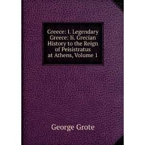   to the Reign of Peisistratus at Athens, Volume 1 George Grote Books