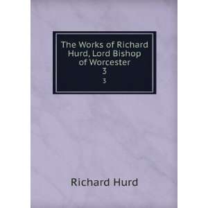  The Works of Richard Hurd, Lord Bishop of Worcester. 3 