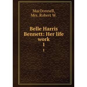   Harris Bennett Her life work. 1 Mrs. Robert W. MacDonnell Books