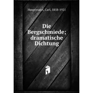   Bergschmiede; dramatische Dichtung Carl, 1858 1921 Hauptmann Books