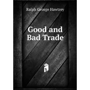  Good and Bad Trade. Ralph George Hawtrey Books