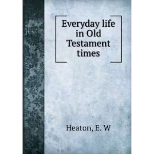  Everyday life in Old Testament times E. W Heaton Books