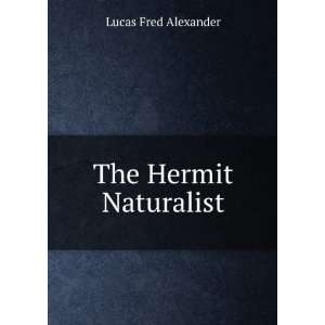 The Hermit Naturalist Lucas Fred Alexander  Books