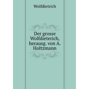  grosse Wolfdieterich, herausg. von A. Holtzmann Wolfdietrich Books