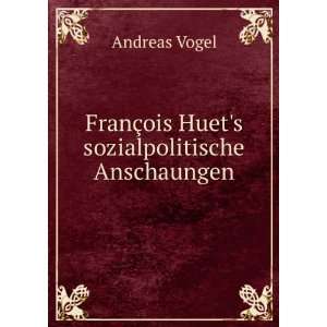   FranÃ§ois Huets sozialpolitische Anschaungen. Andreas Vogel Books