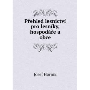   ­ pro lesnÃ­ky, hospodÃ¡ÅTMe a obce Josef HornÃ­k Books