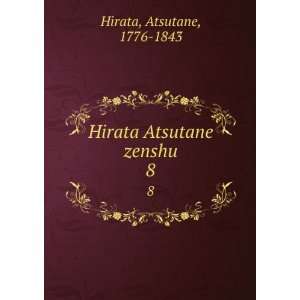  Hirata Atsutane zenshu. 8 Atsutane, 1776 1843 Hirata 