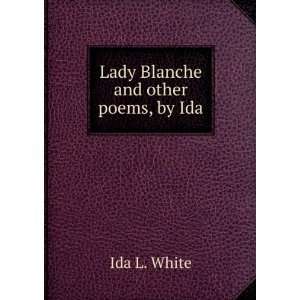  Lady Blanche and other poems, by Ida Ida L. White Books