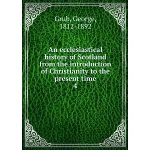   of Christianity to the present time. 4 George, 1812 1892 Grub Books