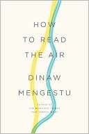   How to Read the Air by Dinaw Mengestu, Penguin Group 