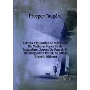  Lettres, Opuscules Et MÃ©moires De Madame Perier Et De Jacqueline 