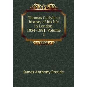   his life in London, 1834 1881, Volume 1 James Anthony Froude Books