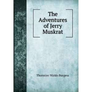    The Adventures of Jerry Muskrat Thornton Waldo Burgess Books