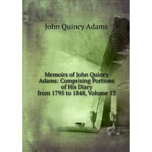   of His Diary from 1795 to 1848, Volume 12 John Quincy Adams Books