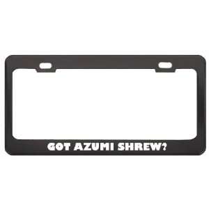 Got Azumi Shrew? Animals Pets Black Metal License Plate Frame Holder 