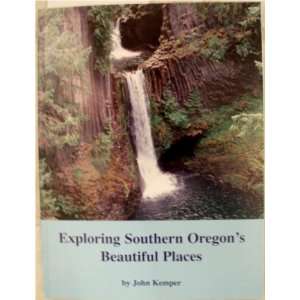    Exploring Southern Oregons Beautiful Places John Kemper Books