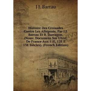  Histoire Des Croisades Contre Les Albigeois, Par J.J. Barrau 