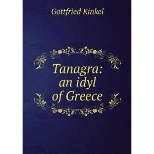  Tanagra an idyl of Greece Gottfried Kinkel Books