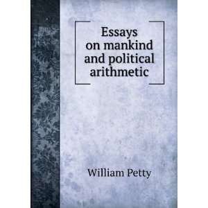  Essays on mankind and political arithmetic William Petty 