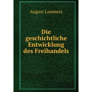   Die geschichtliche Entwicklung des Freihandels August Lammers Books