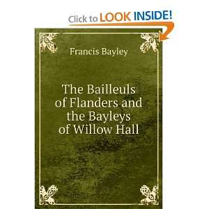   of Flanders and the Bayleys of Willow Hall Francis Bayley Books