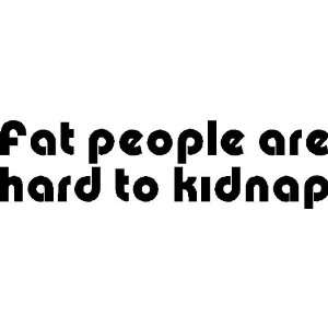  FAT PEOPLE ARE HARD TO KIDNAP   Vinyl Decal Sticker 8 