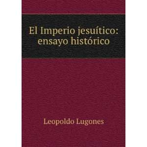   El Imperio jesuÃ­tico ensayo histÃ³rico Leopoldo Lugones Books