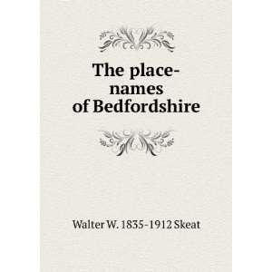  The place names of Bedfordshire Walter W. 1835 1912 Skeat 