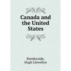    Canada and the United States Hugh Llewellyn Keenleyside Books