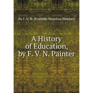 History of Education, by F. V. N. Painter Pa F. V. N. (Franklin 