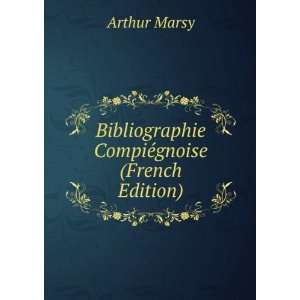  Bibliographie CompiÃ©gnoise (French Edition) Arthur 