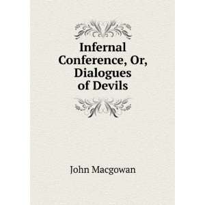    Infernal Conference, Or, Dialogues of Devils John Macgowan Books