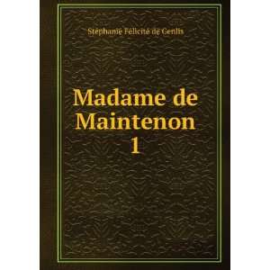  Madame de Maintenon. 1 StÃ©phanie FÃ©licitÃ© de 