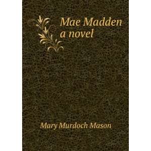  Mae Madden a novel Mary Murdoch Mason Books