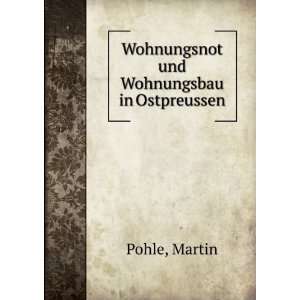    Wohnungsnot und Wohnungsbau in Ostpreussen Martin Pohle Books