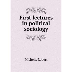    First lectures in political sociology Robert Michels Books