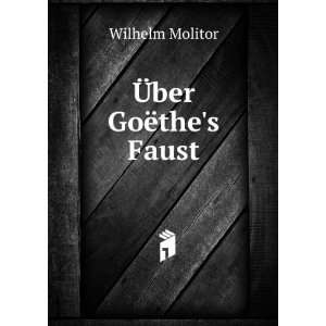  Ã?ber GoÃ«thes Faust Wilhelm Molitor Books