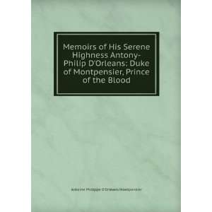  Memoirs of His Serene Highness Antony Philip DOrleans 