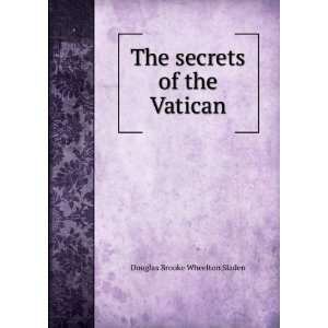  The secrets of the Vatican Douglas Brooke Wheelton Sladen Books