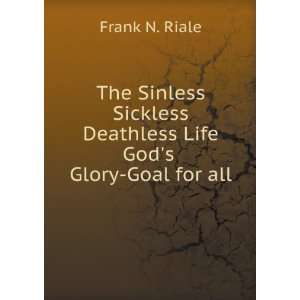  The Sinless Sickless Deathless Life Gods Glory Goal for 