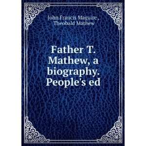   biography. Peoples ed Theobald Mathew John Francis Maguire  Books