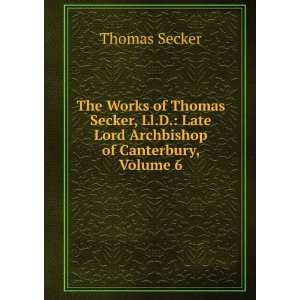   Late Lord Archbishop of Canterbury, Volume 6 Thomas Secker Books