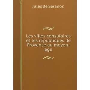 Les villes consulaires et les rÃ©publiques de Provence au moyen Ã 