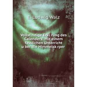   Unterricht uÌ?ber die HimmelskÈ¯rper . E. Ludwig Walz Books